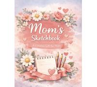 Mom’s Sketchbook: A Blank Drawing Book and Creative Gift for Mom