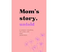 Mom’s story, untold: A Guided Legacy Journal to Preserve Her Memories, Life Stories, and Love