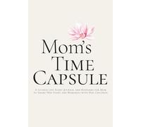 Mom’s Time Capsule: A Guided Life Story Journal and Keepsake for Mom to Share Her Story and Memories with Her Children