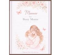 Mom’s Weekly Planner for Busy Moms: A Simple & Calm Organizer to Plan Your Week, Manage Appointments, and Stay Balanced