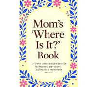 Mom’s “Where Is It?” Book: A Funny Little Organizer for Passwords, Birthdays, Contacts & Important Details