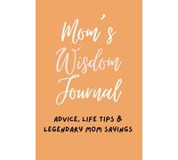 Mom’s Wisdom Journal: Keepsake Notebook to Record Advice, Life Tips & Legendary Mom Sayings
