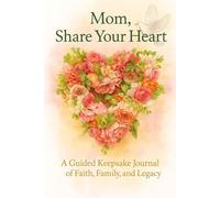 Mom, Share Your Heart: A Guided Keepsake Journal of Faith, Family, and Legacy