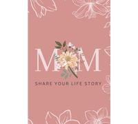 Mom, Share Your Life Story: A Guided LDS Life Journal to Preserve Faith, Family Memories, and a Mother’s Testimony