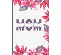 Mom, Share Your Life Story: A Guided Life Journal to Capture Memories, Motherhood, Wisdom, and Family History