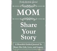MOM, SHARE YOUR STORY: A Heartfelt Guided Journal To Share Her Life, Love, and Legacy: Family Keepsake Journal