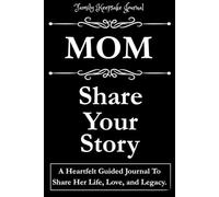 MOM, SHARE YOUR STORY: A Heartfelt Guided Journal To Share Her Life, Love, and Legacy: Family Keepsake Journal - Blk cover