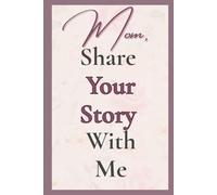 Mom, Share Your Story With Me: A Guided and Keepsake Memory Journal for My Family