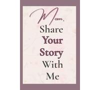Mom, Share Your Story With Me: A Guided and Keepsake Memory Journal for My Family