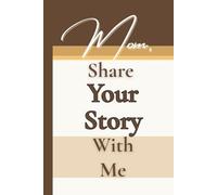 Mom, Share Your Story With Me: A Guided and Keepsake Memory Journal for My Family