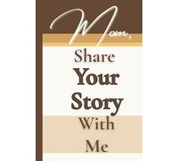 Mom, Share Your Story With Me: A Guided and Keepsake Memory Journal for My Family