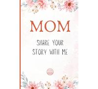 Mom, Share Your Story With Me: A Mother's Guided Journal to Capture Life's Most Precious Memories, Lessons, and Family History