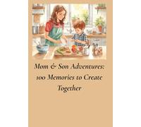 Mom & Son Adventures: 100 Memories to Create Together: 100 Fun, Creative, and Meaningful Things to Do Together for Unforgettable Memories