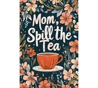 Mom, Spill the Tea: A Guided Journal & Keepsake for Sharing Your Story, Secrets, and Legacy