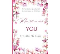 Mom tell me about you: My Life, My Story: A Mother's Guided Journal for Sharing Life's Memories