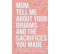 Mom, Tell Me About Your Dreams and the Sacrifices You Made: A Guided Journal to Remember the Woman Behind the Mom