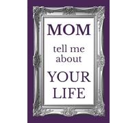 Mom Tell Me About Your Life: A Mother's Guided Journal and Memory Keepsake Book to Fill-in