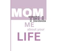 Mom Tell Me About Your Life.: Create a timeless souvenir that will be treasured by future generations.