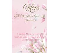 Mom, Tell Me About Your Life Journey: A Guided Memory Journal to Capture Your Mother’s Life Story, Wisdom and Legacy