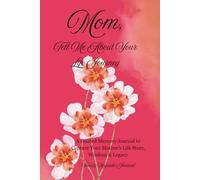 Mom, Tell Me About Your Life Journey: A Guided Memory Journal to Capture Your Mother’s Life Story, Wisdom & Legacy