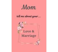 Mom Tell Me About Your Love and Marriage: A memory keepsake journal with starter questions.