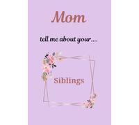 Mom tell me about your Siblings: A Thoughtful Memory Keepsake Journal as a gift on Mother's Day