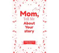 Mom, Tell Me About Your story: A Guided Journal for Mom to Share Her Life Story, Memories, Wisdom, and Family Legacy