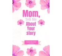 Mom, Tell Me About Your Story: A Guided Memory Journal to Capture Your Mother’s Life, Love, and Legacy - A Meaningful Keepsake Gift for Mom
