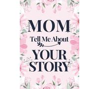 MOM TELL ME ABOUT YOUR STORY: A Mother’s Guided Journal To Share Her Life And Love In Her Own Words (FAMILY STORY LEGACY SERIES)