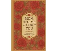 Mom, Tell Me All About You: A Guided Journey Through Your Memories, Moments & Milestones, A Mother's Story
