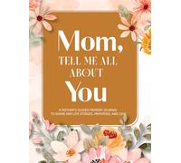 Mom, Tell Me All About You: A Mother's Guided Journal To Share Her Life & Her Love