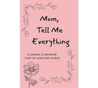 Mom, Tell Me Everything; A SOULFUL STORYBOOK TOLD IN YOUR OWN WORDS: Her story, one answer at a time