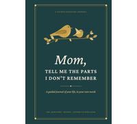 Mom, Tell Me the Parts I Don't Remember: Mom's Life Story in Her Own Words - A Guided Journal With 200+ Questions About Her Life and Your First Years, Plus Family Recipes and Letters to Open Later