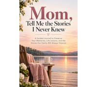 Mom, Tell Me the Stories I Never Knew: A Guided Journal to Preserve Your Memories, Life Lessons, and the Stories Our Family Will Always Treasure