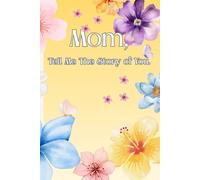 Mom, Tell Me the Story of You: A Guided Keepsake Journal for Mothers to Share Their Memories, Life Lessons, and Family Story (Beautiful Floral Full-Color Interior)