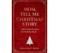Mom, Tell Me Your Christmas Story: 100 Guided Prompts for Mom's Life Story, Holiday Traditions & Heartfelt Memories