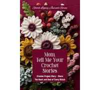 Mom, Tell Me Your Crochet Stories: Crochet Project Diary - Share the Heart and Soul of Every Stitch (Floral Gift Edition)