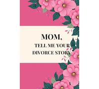 MOM, TELL ME YOUR DIVORCE STORY: A Guided Journal For Mothers to Share Her Divorce Story