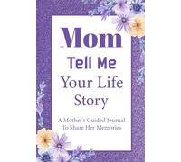 Mom Tell Me Your Life Story: A Guided Journal with Prompts for Moms to Share Memories, Family History, and Legacy. Perfect Mother's Day Gift Keepsake.