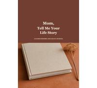 Mom, Tell Me Your Life Story: A Guided Memory and Legacy Journal for Sharing Her Stories, Lessons and Family History