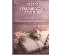 MOM, TELL ME YOUR STORIES: A Keepsake of Memories and Stories for Future Generations Series