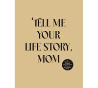 Mom, Tell Me Your Story: A Beautiful Guided Journal to Capture a Mother’s Life, Memories, and Legacy