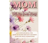 Mom - Tell Me Your Story: A Guided Journal For Mom