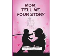 Mom, Tell Me Your Story: A Guided Journal to Capture Mom’s Life, Love & Legacy