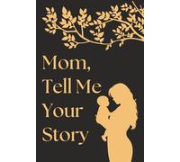 Mom Tell Me Your Story: A Guided Journal to Share Her Life & Her Love | Memory Keepsake Book with Prompts | Thoughtful Mother’s Day Gift from Daughter or Son