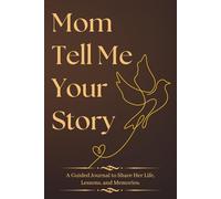 Mom Tell Me Your Story: A Guided Journal to Share Her Life, Lessons, and Memories; Mothers Day Gifts with 100+ Memory-Provoking Prompts