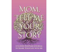 Mom, Tell Me Your Story: A Guided Keepsake Journal to Share Your Life with Me