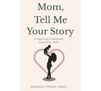Mom, Tell Me Your Story: A Guided Memory Journal for Mothers to Record Childhood, Family, and Life Stories - A Keepsake Gift of Love and Legacy