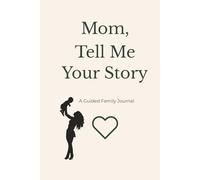 Mom, Tell Me Your Story: A Guided Memory Journal for Mothers to Record Childhood, Family, and Life Stories - A Keepsake Gift of Love and Legacy