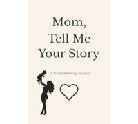 Mom, Tell Me Your Story: A Guided Memory Journal for Mothers to Record Childhood, Family, and Life Stories - A Keepsake Gift of Love and Legacy